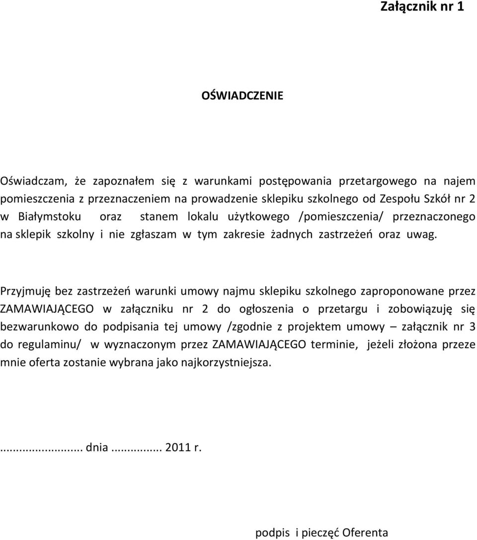 Przyjmuję bez zastrzeżeo warunki umowy najmu sklepiku szkolnego zaproponowane przez ZAMAWIAJĄCEGO w załączniku nr 2 do ogłoszenia o przetargu i zobowiązuję się bezwarunkowo do podpisania tej