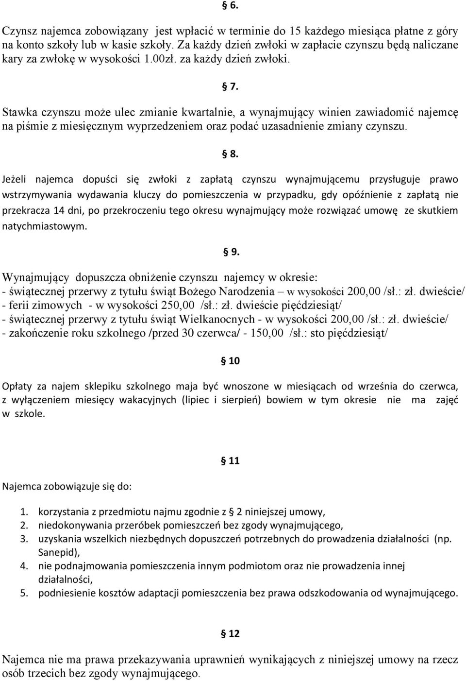 Stawka czynszu może ulec zmianie kwartalnie, a wynajmujący winien zawiadomić najemcę na piśmie z miesięcznym wyprzedzeniem oraz podać uzasadnienie zmiany czynszu. 8.