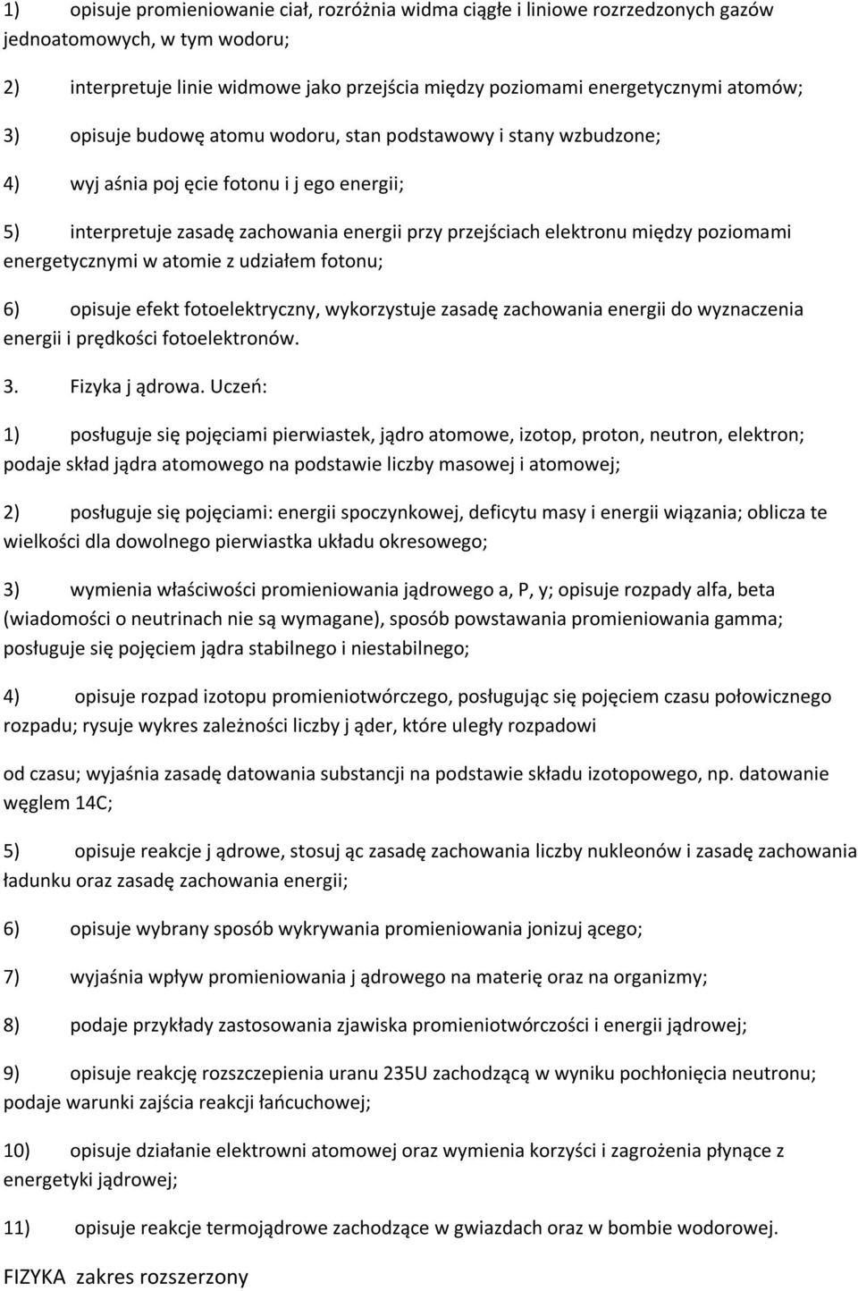 energetycznymi w atomie z udziałem fotonu; 6) opisuje efekt fotoelektryczny, wykorzystuje zasadę zachowania energii do wyznaczenia energii i prędkości fotoelektronów. 3. Fizyka j ądrowa.