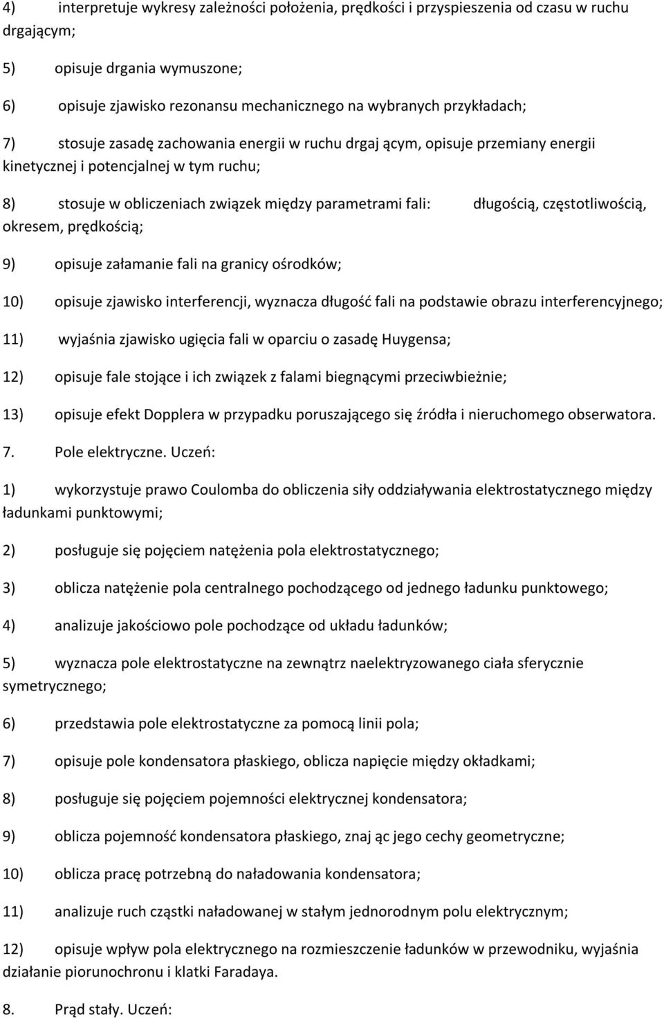 długością, częstotliwością, okresem, prędkością; 9) opisuje załamanie fali na granicy ośrodków; 10) opisuje zjawisko interferencji, wyznacza długość fali na podstawie obrazu interferencyjnego; 11)