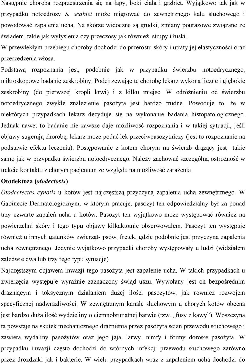 W przewlekłym przebiegu choroby dochodzi do przerostu skóry i utraty jej elastyczności oraz przerzedzenia włosa.