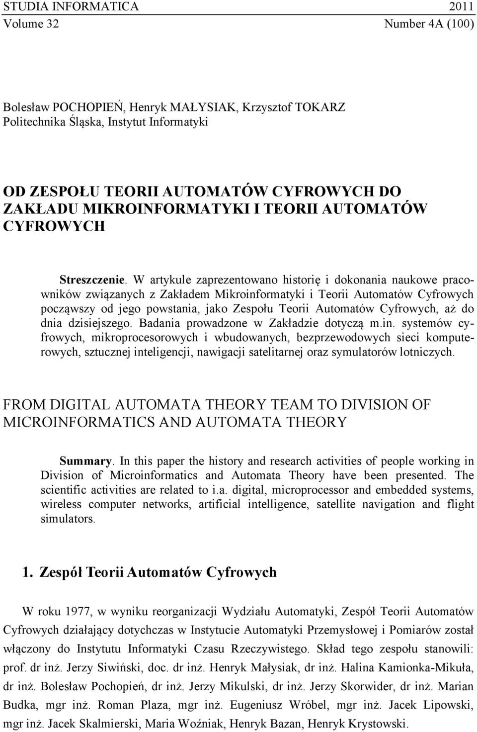 W artykule zaprezentowano historię i dokonania naukowe pracowników związanych z Zakładem Mikroinformatyki i Teorii Automatów Cyfrowych począwszy od jego powstania, jako Zespołu Teorii Automatów