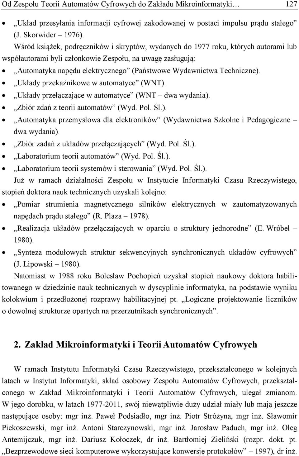 Techniczne). Układy przekaźnikowe w automatyce (WNT). Układy przełączające w automatyce (WNT dwa wydania). Zbiór zdań z teorii automatów (Wyd. Pol. Śl.). Automatyka przemysłowa dla elektroników (Wydawnictwa Szkolne i Pedagogiczne dwa wydania).