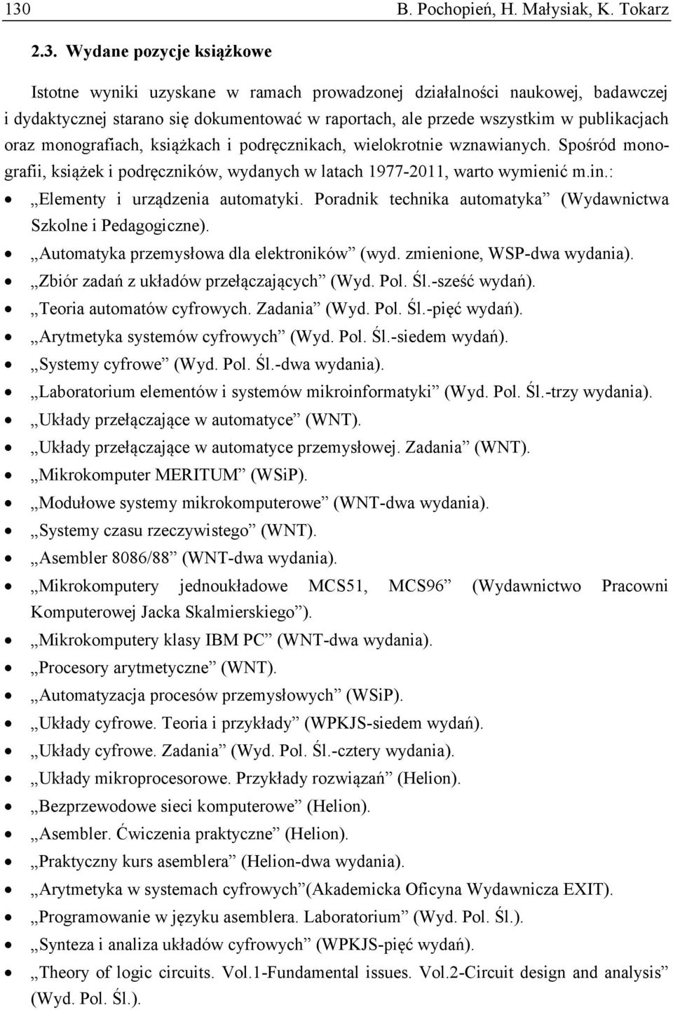 Spośród monografii, książek i podręczników, wydanych w latach 1977-2011, warto wymienić m.in.: Elementy i urządzenia automatyki. Poradnik technika automatyka (Wydawnictwa Szkolne i Pedagogiczne).