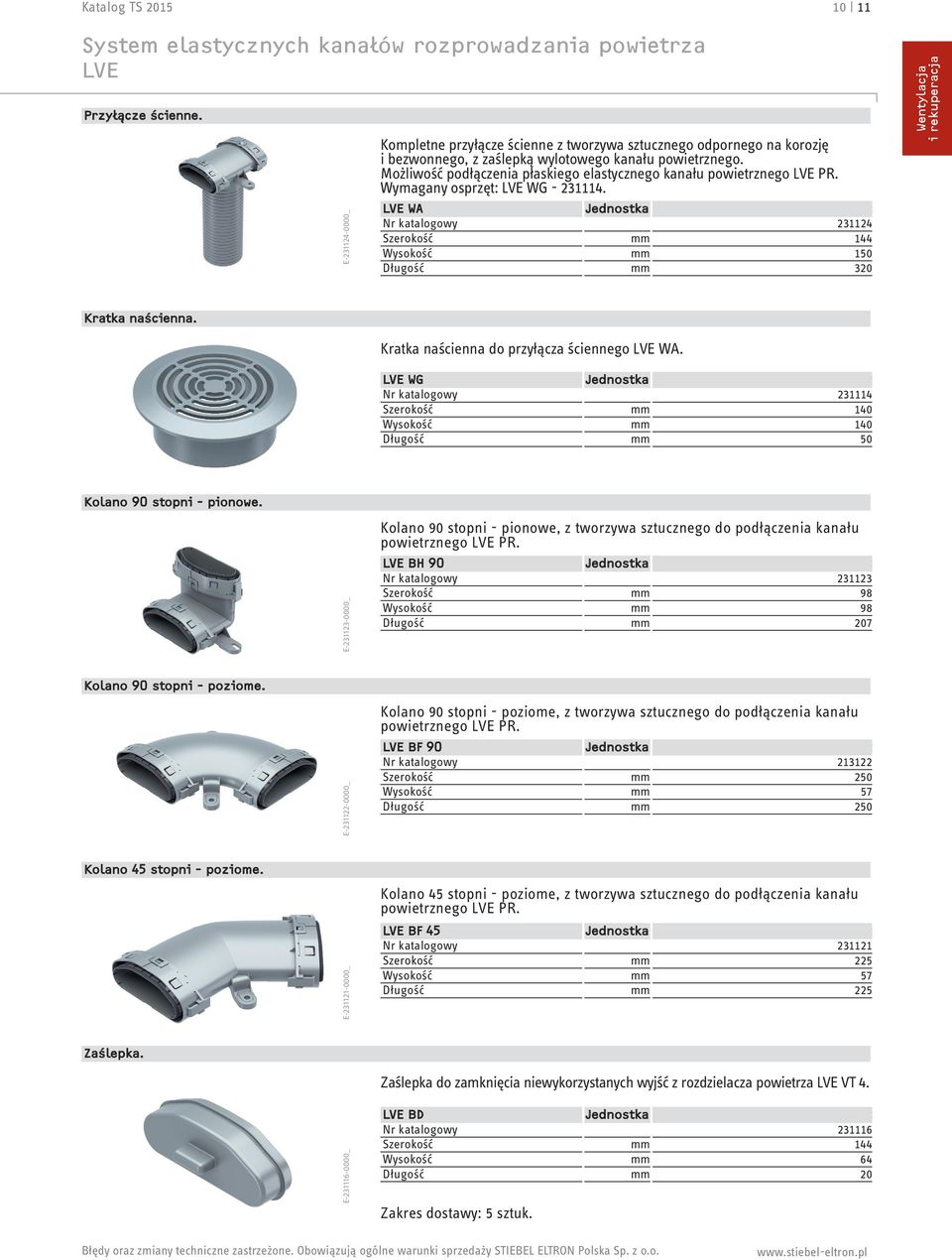 Możliwość podłączenia płaskiego elastycznego kanału powietrznego LVE PR. Wymagany osprzęt: LVE WG - 231114. LVE WA 231124 mm 144 mm 150 mm 320 Wentylacja i rekuperacja Kratka naścienna.