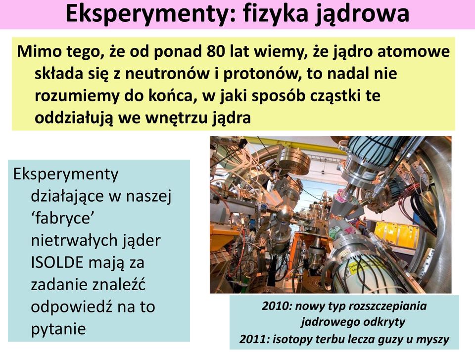 wnętrzu jądra Eksperymenty działające w naszej fabryce nietrwałych jąder ISOLDE mają za zadanie