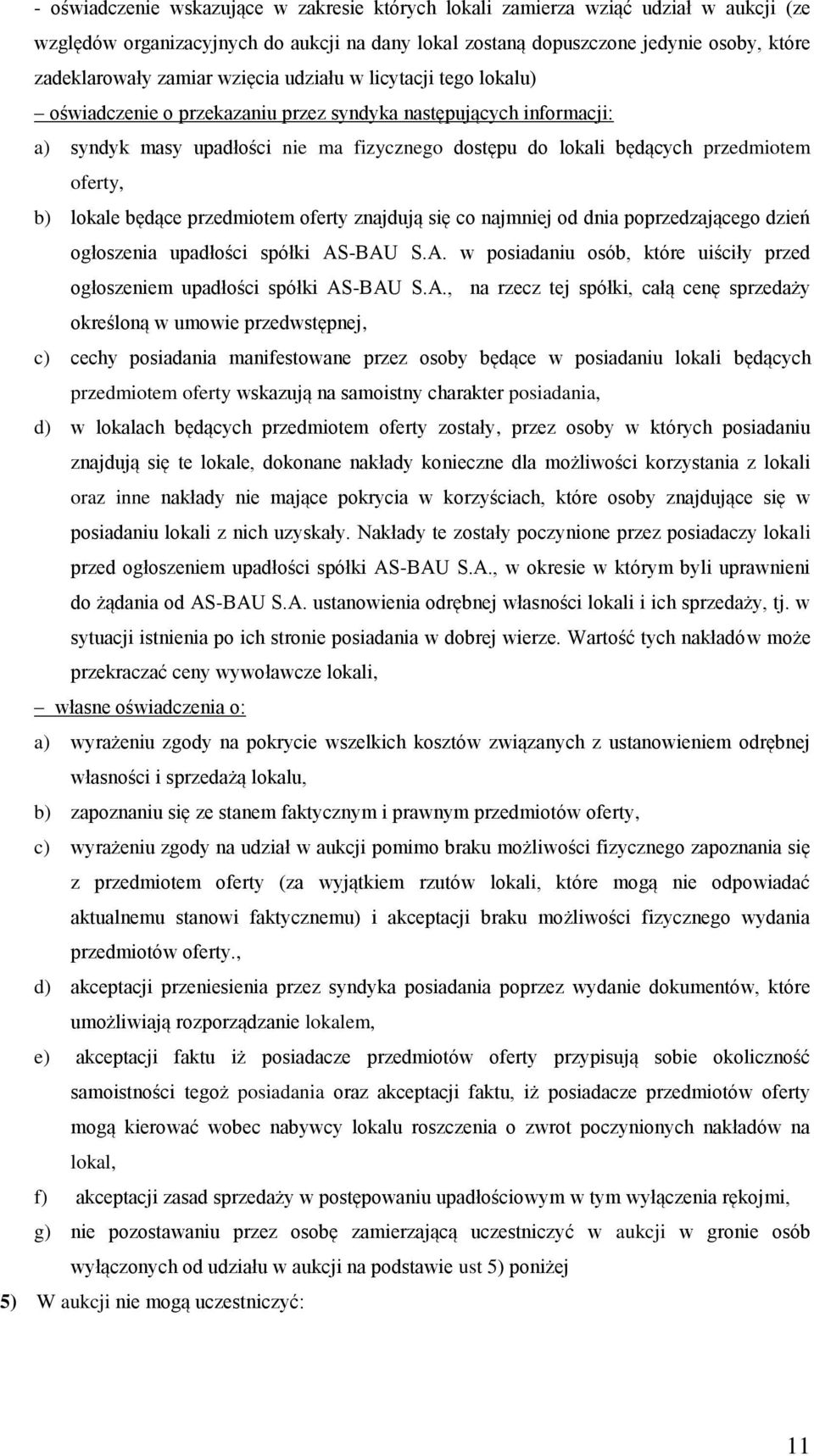 b) lokale będące przedmiotem oferty znajdują się co najmniej od dnia poprzedzającego dzień ogłoszenia upadłości spółki AS-BAU S.A. w posiadaniu osób, które uiściły przed ogłoszeniem upadłości spółki AS-BAU S.