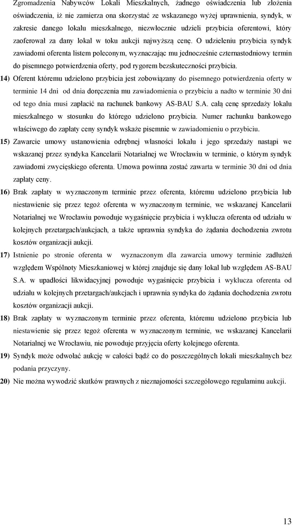 O udzieleniu przybicia syndyk zawiadomi oferenta listem poleconym, wyznaczając mu jednocześnie czternastodniowy termin do pisemnego potwierdzenia oferty, pod rygorem bezskuteczności przybicia.