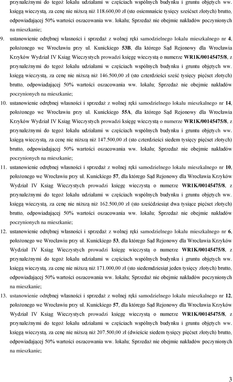 Kunickiego 53B, dla którego Sąd Rejonowy dla Wrocławia księgą wieczystą, za cenę nie niższą niż 146.500,00 zł (sto czterdzieści sześć tysięcy pięćset złotych) 10.