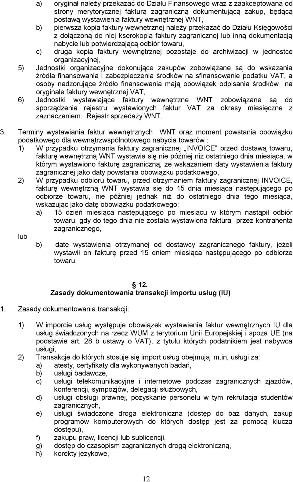 kopia faktury wewnętrznej pozostaje do archiwizacji w jednostce organizacyjnej, 5) Jednostki organizacyjne dokonujące zakupów zobowiązane są do wskazania źródła finansowania i zabezpieczenia środków