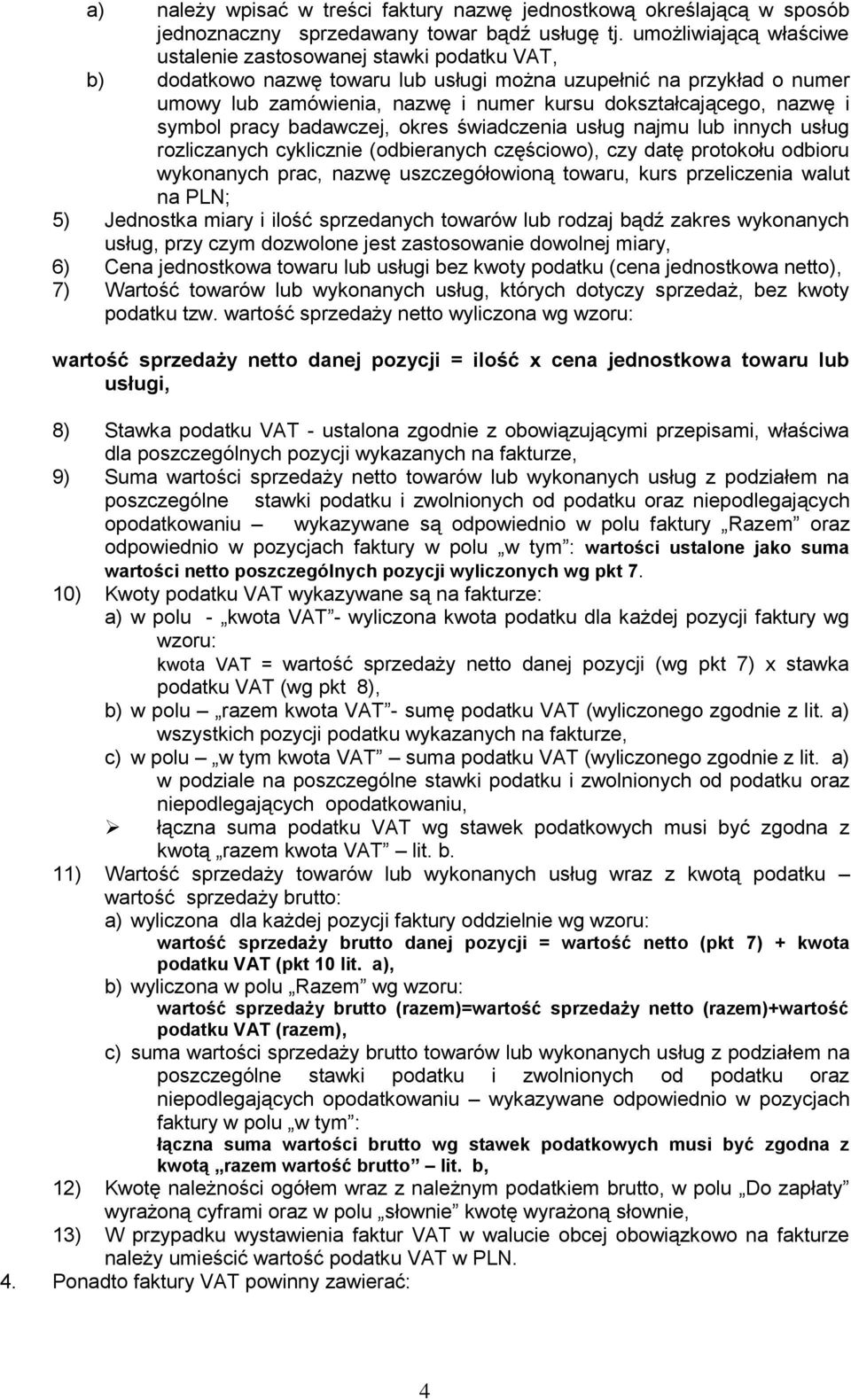 nazwę i symbol pracy badawczej, okres świadczenia usług najmu lub innych usług rozliczanych cyklicznie (odbieranych częściowo), czy datę protokołu odbioru wykonanych prac, nazwę uszczegółowioną