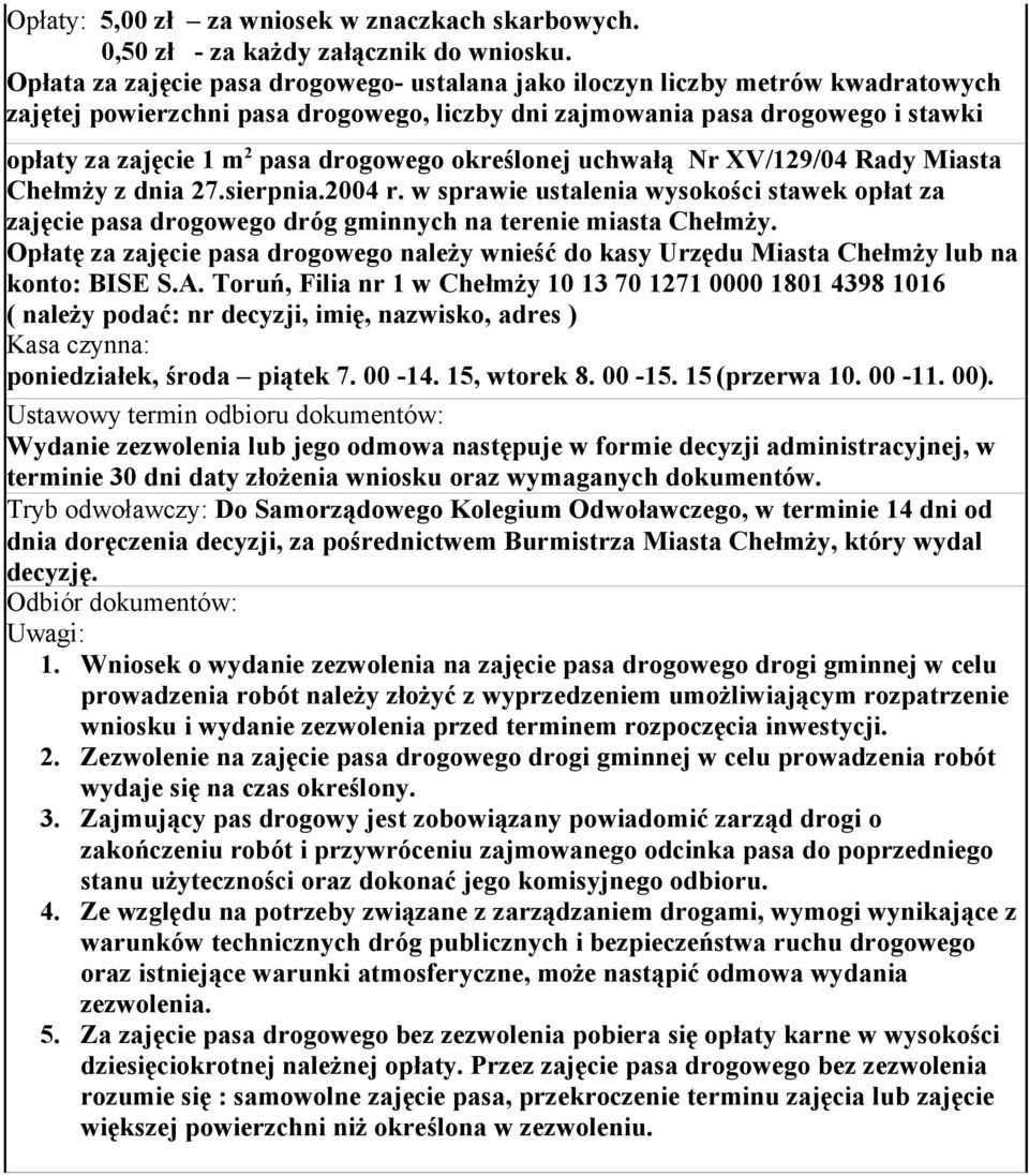 wysokości stawek opłat za zajęcie pasa drogowego dróg gminnych na terenie miasta Chełmży Opłatę za zajęcie pasa drogowego należy wnieść do kasy Urzędu Miasta Chełmży lub na konto: BISE SA Toruń,