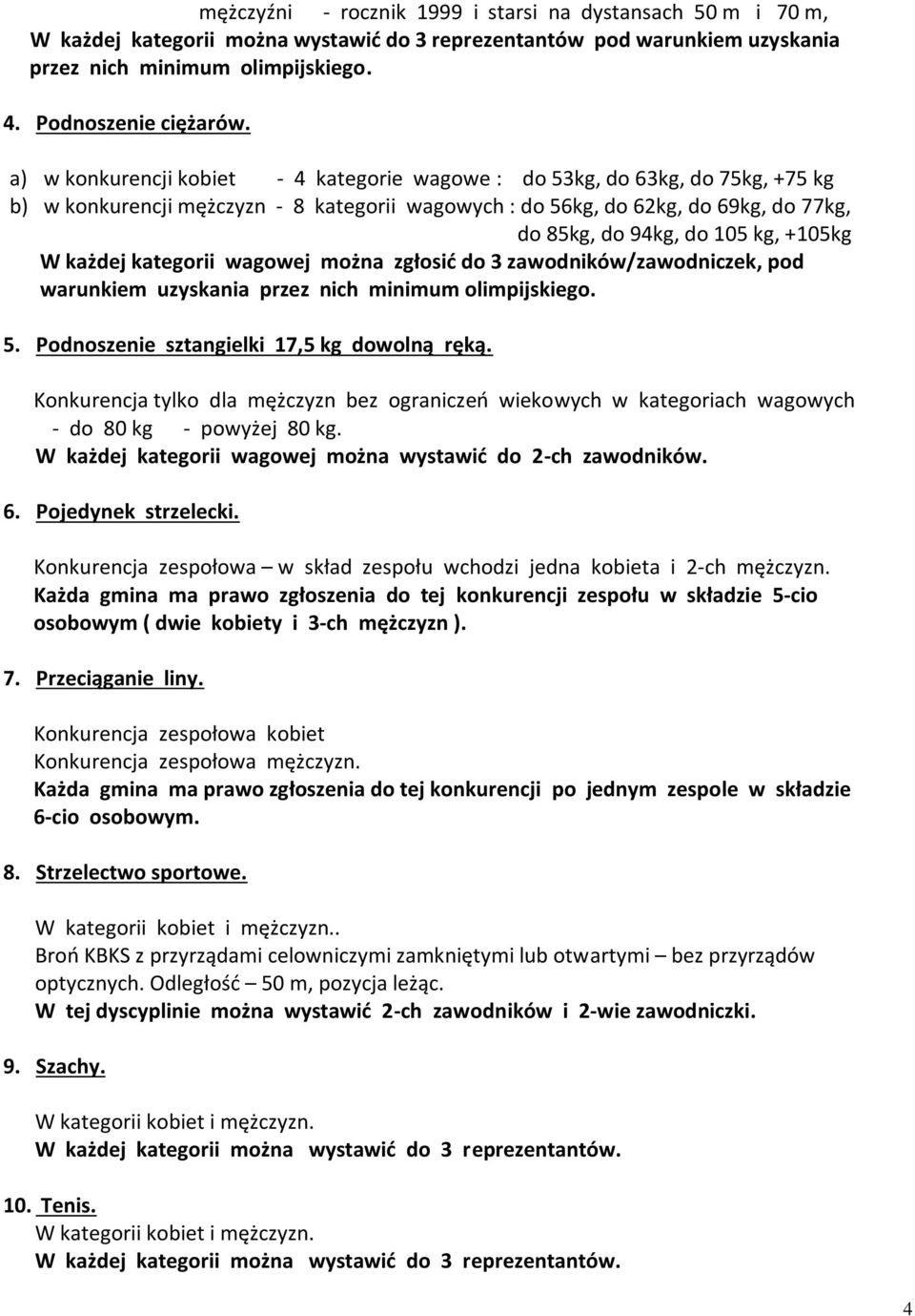 +105kg W każdej kategorii wagowej można zgłosić do 3 zawodników/zawodniczek, pod warunkiem uzyskania przez nich minimum olimpijskiego. 5. Podnoszenie sztangielki 17,5 kg dowolną ręką.