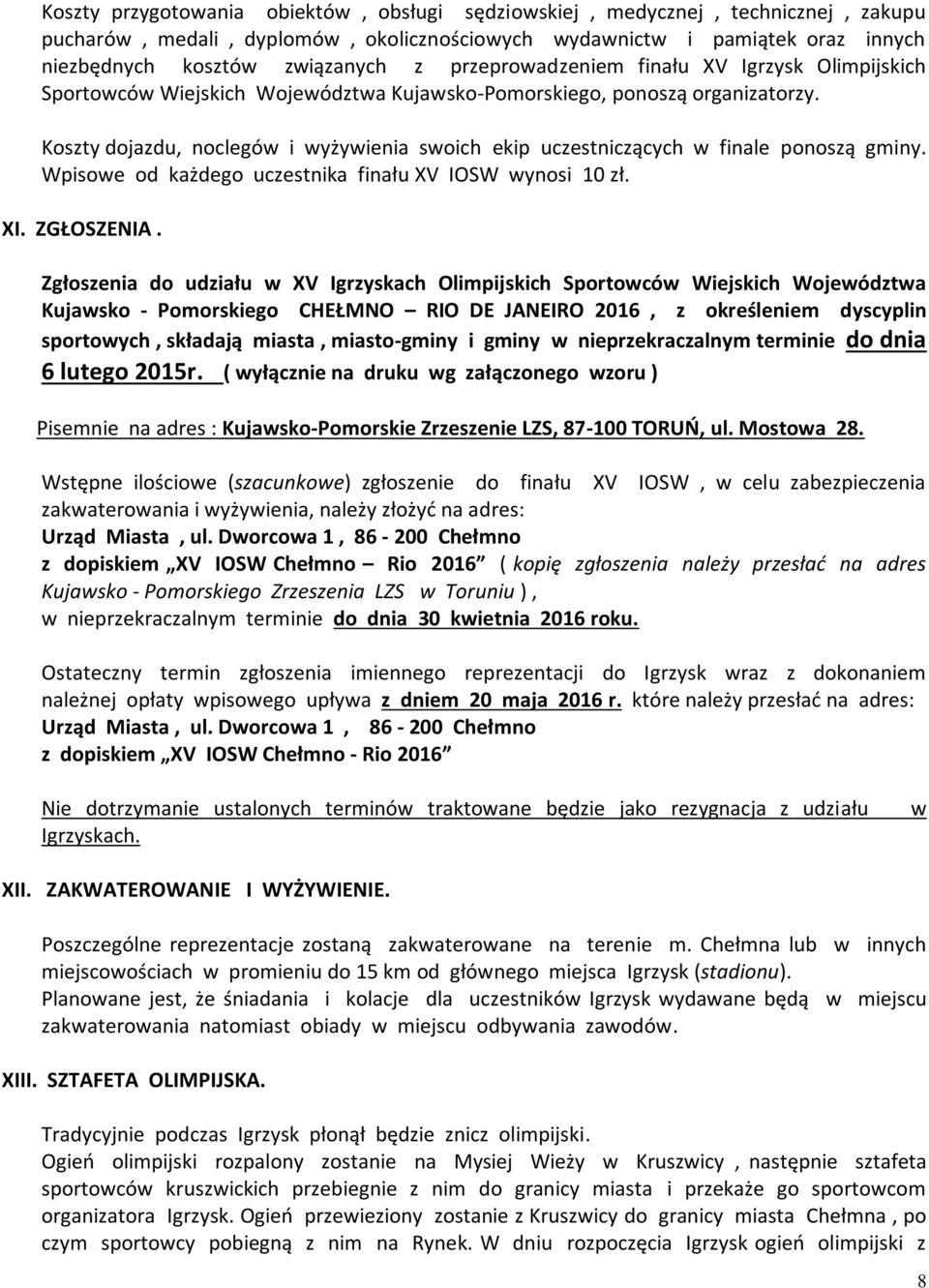 Koszty dojazdu, noclegów i wyżywienia swoich ekip uczestniczących w finale ponoszą gminy. Wpisowe od każdego uczestnika finału XV IOSW wynosi 10 zł. XI. ZGŁOSZENIA.