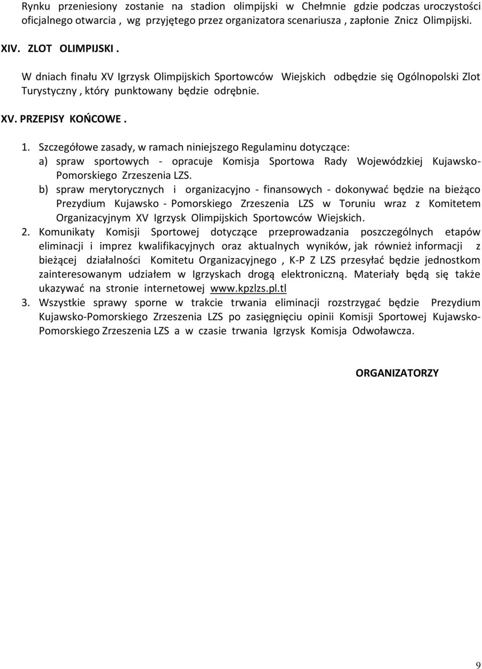 Szczegółowe zasady, w ramach niniejszego Regulaminu dotyczące: a) spraw sportowych - opracuje Komisja Sportowa Rady Wojewódzkiej Kujawsko- Pomorskiego Zrzeszenia LZS.