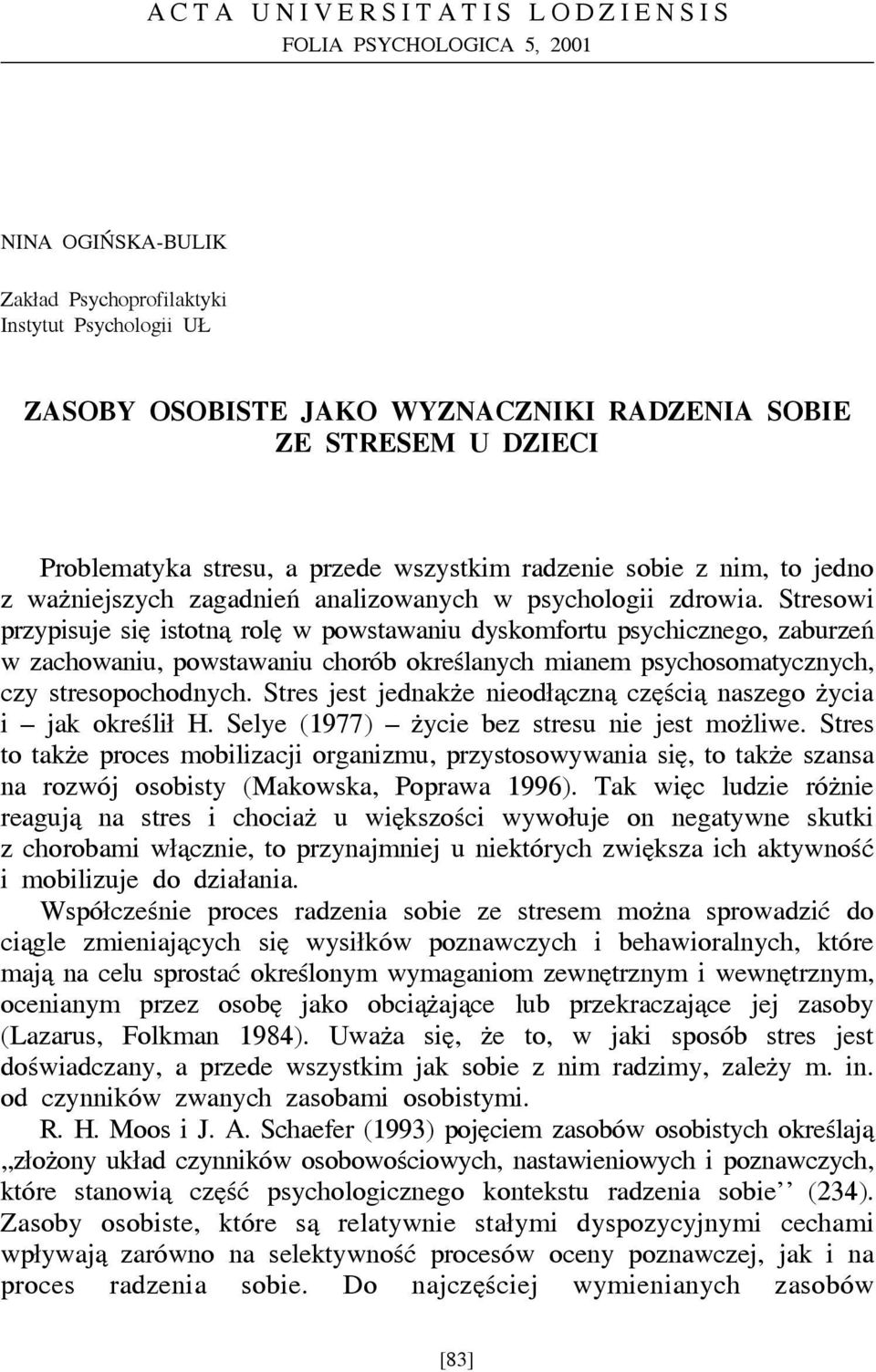 Stresowi przypisuje się istotną rolę w powstawaniu dyskomfortu psychicznego, zaburzeń w zachowaniu, powstawaniu chorób określanych mianem psychosomatycznych, czy stresopochodnych.