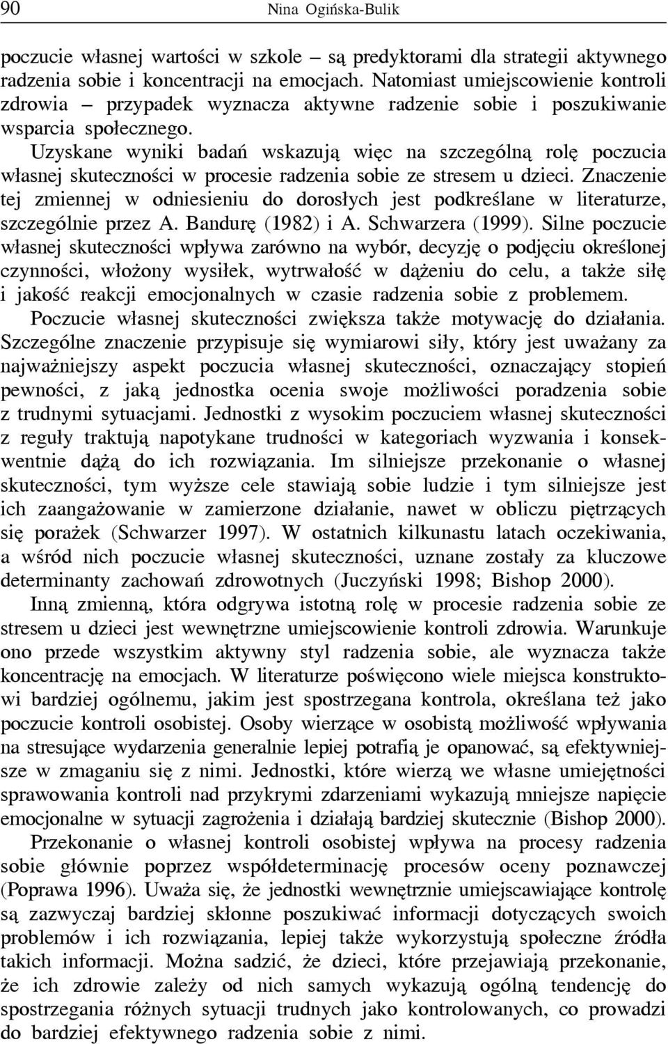 Uzyskane wyniki badań wskazują więc na szczególną rolę poczucia własnej skuteczności w procesie radzenia sobie ze stresem u dzieci.