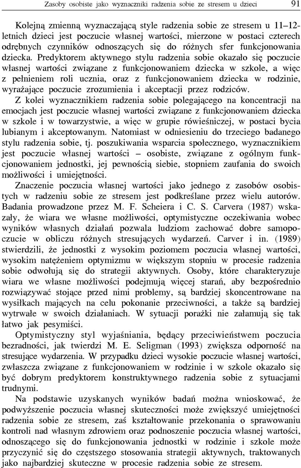 Predyktorem aktywnego stylu radzenia sobie okazało się poczucie własnej wartości związane z funkcjonowaniem dziecka w szkole, a więc z pełnieniem roli ucznia, oraz z funkcjonowaniem dziecka w