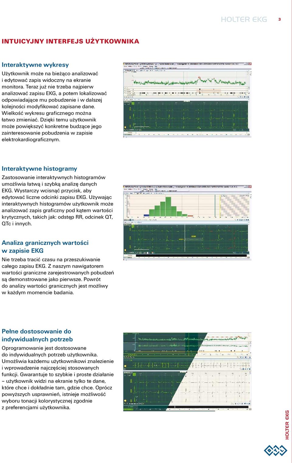 Wielkość wykresu graficznego można łatwo zmieniać. Dzięki temu użytkownik może powiększyć konkretne budzące jego zainteresowanie pobudzenia w zapisie elektrokardiograficznym.