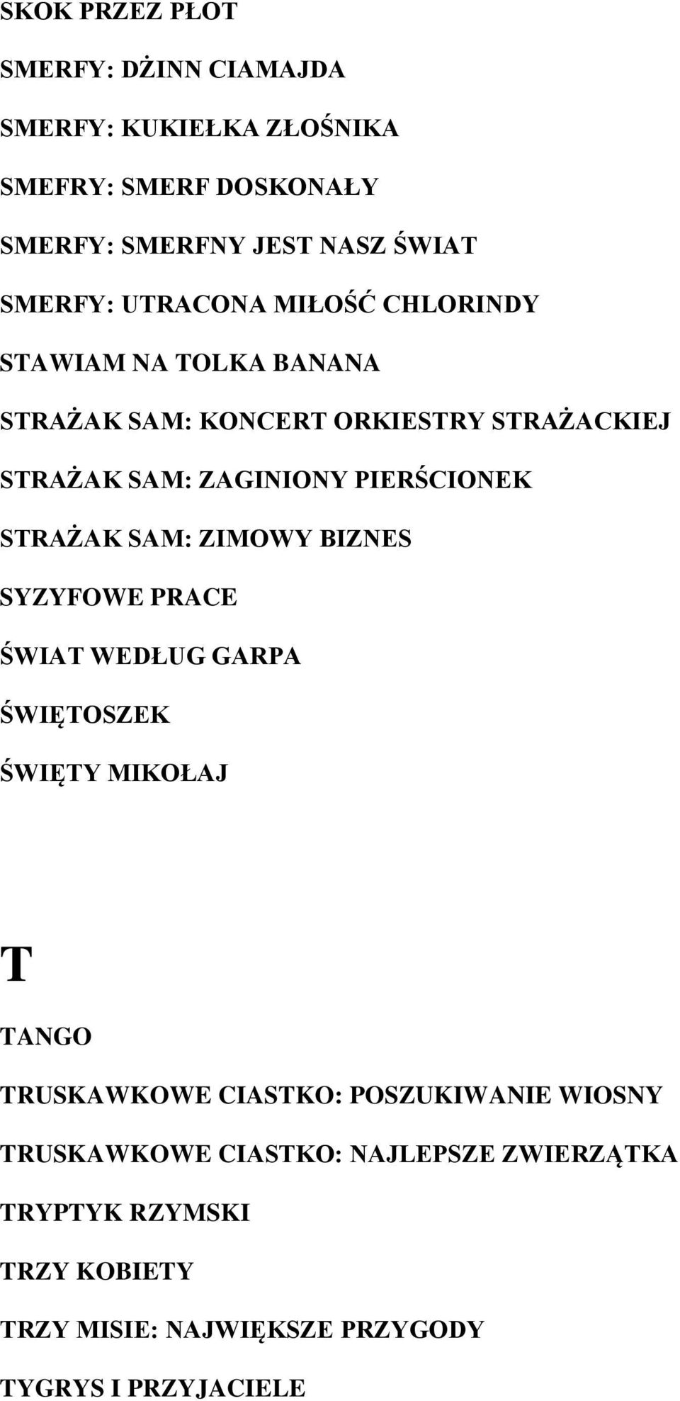 STRAŻAK SAM: ZIMOWY BIZNES SYZYFOWE PRACE ŚWIAT WEDŁUG GARPA ŚWIĘTOSZEK ŚWIĘTY MIKOŁAJ T TANGO TRUSKAWKOWE CIASTKO: POSZUKIWANIE