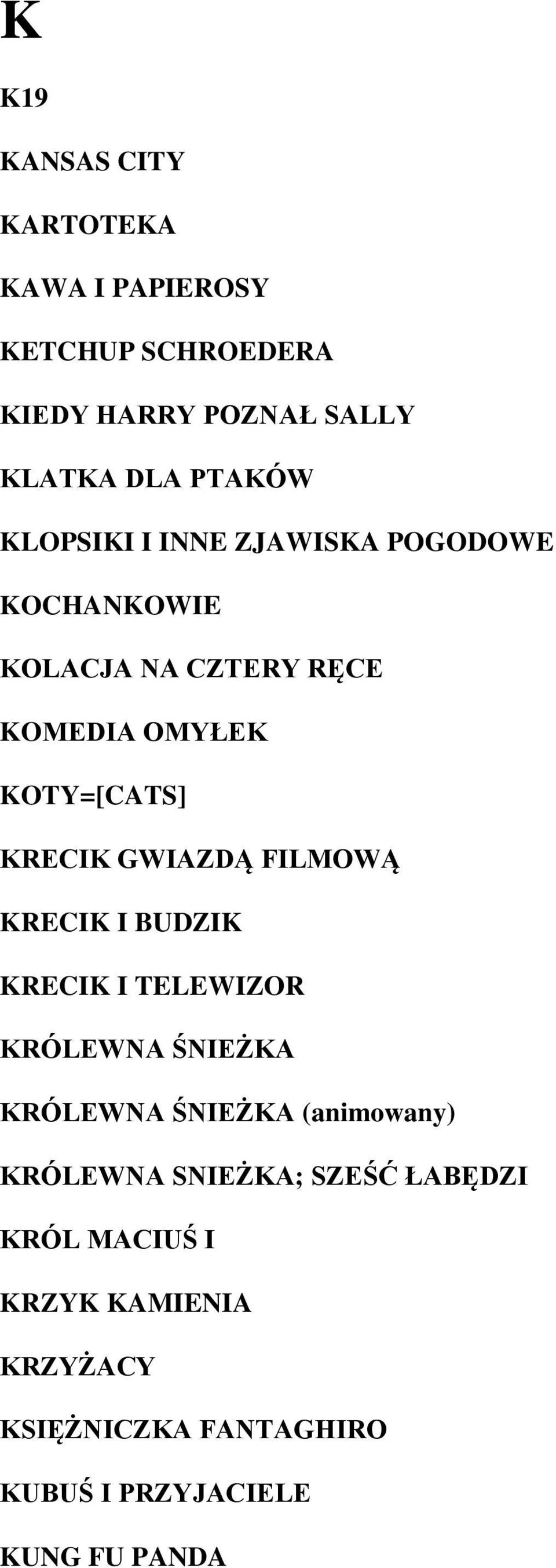 GWIAZDĄ FILMOWĄ KRECIK I BUDZIK KRECIK I TELEWIZOR KRÓLEWNA ŚNIEŻKA KRÓLEWNA ŚNIEŻKA (animowany) KRÓLEWNA