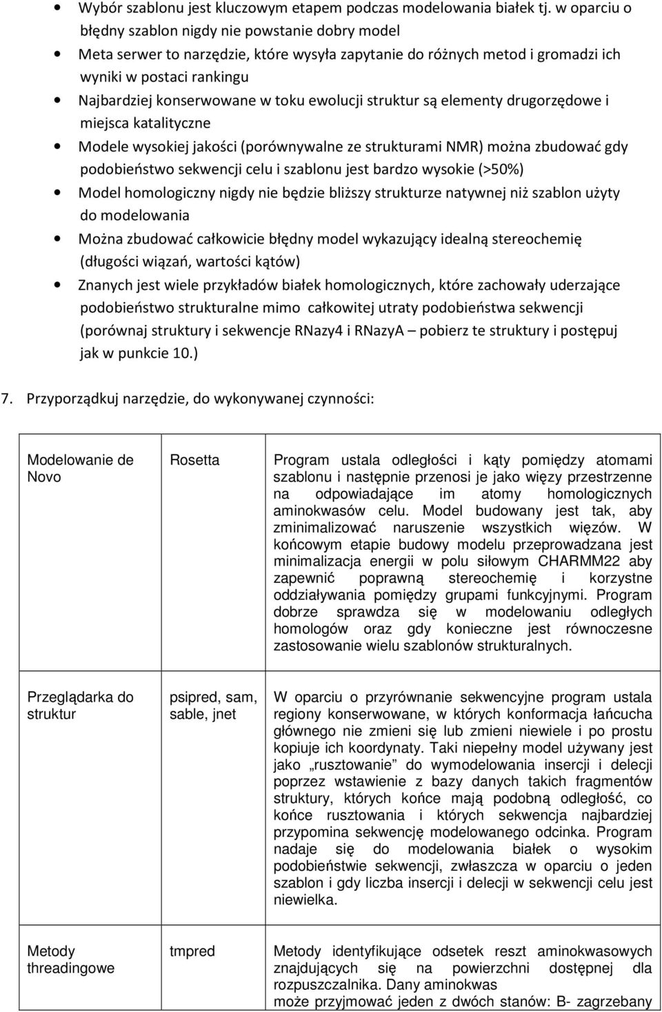 ewolucji struktur są elementy drugorzędowe i miejsca katalityczne Modele wysokiej jakości (porównywalne ze strukturami NMR) można zbudować gdy podobieństwo sekwencji celu i szablonu jest bardzo