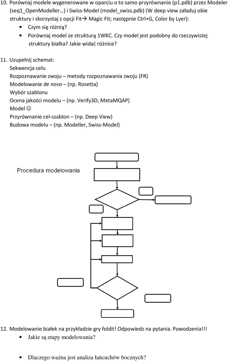 Czy model jest podobny do rzeczywistej struktury białka? Jakie widać różnice? 11. Uzupełnij schemat: Sekwencja celu Rozpoznawanie zwoju metody rozpoznawania zwoju (FR) Modelowanie de novo (np.