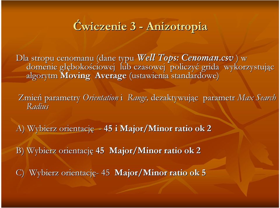 (ustawienia standardowe) Zmień parametry Orientation i Range, dezaktywując parametr Max Search Radius A)