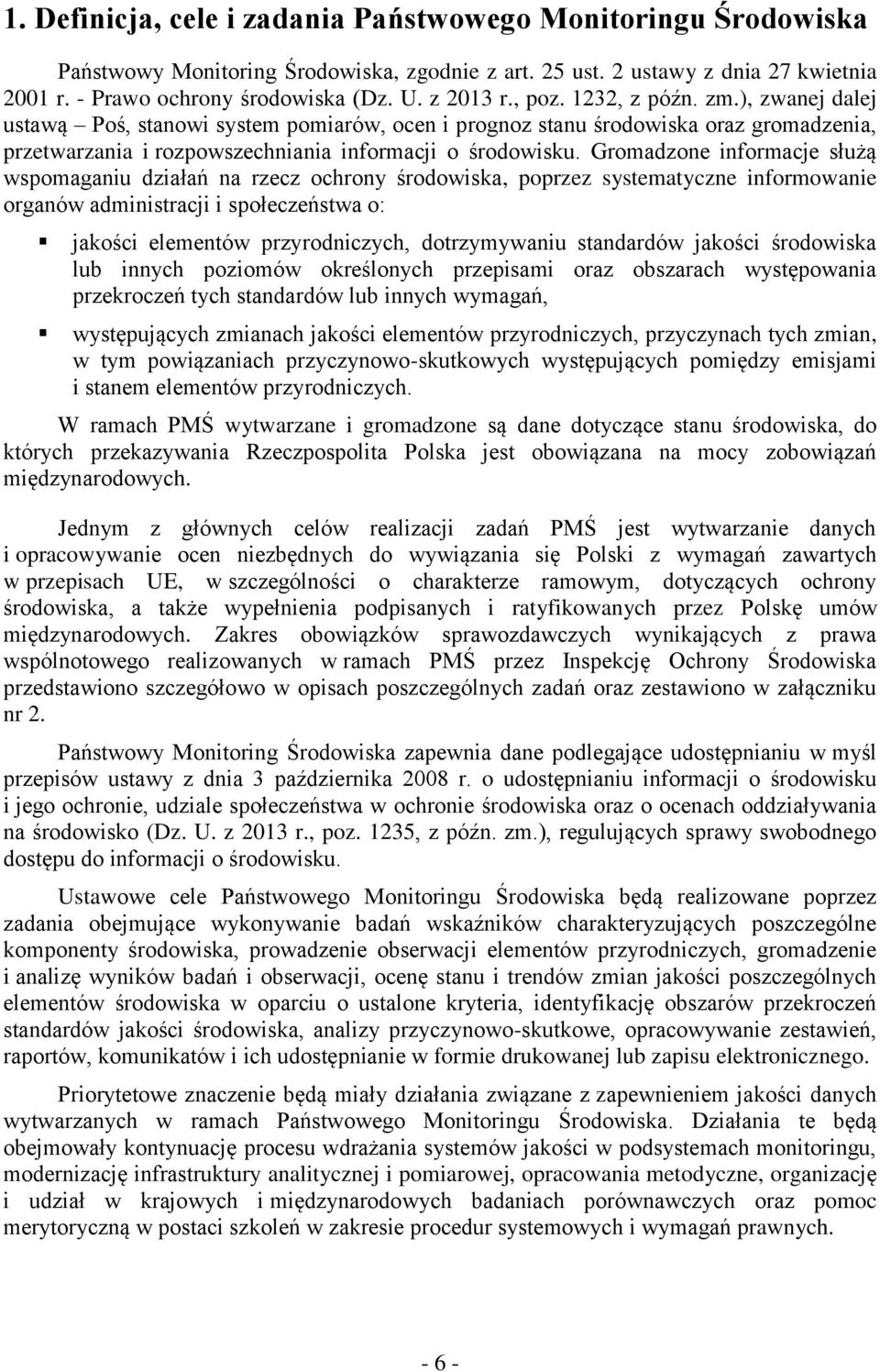 Gromadzone informacje służą wspomaganiu działań na rzecz ochrony środowiska, poprzez systematyczne informowanie organów administracji i społeczeństwa o: jakości elementów przyrodniczych,