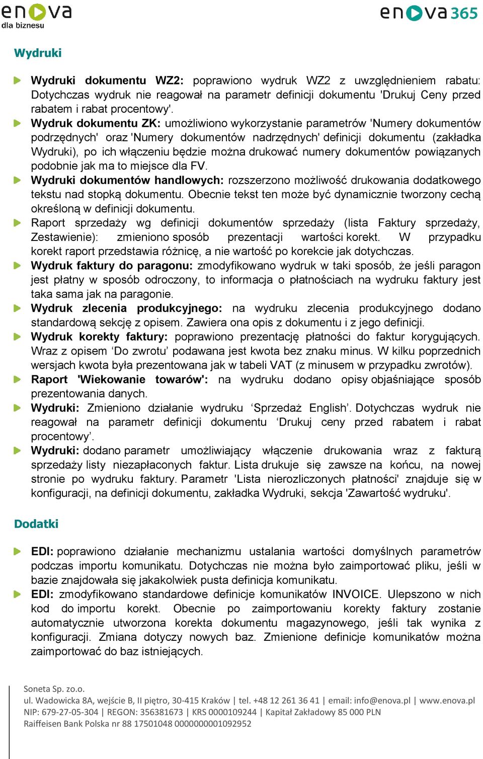 drukować numery dokumentów powiązanych podobnie jak ma to miejsce dla FV. Wydruki dokumentów handlowych: rozszerzono możliwość drukowania dodatkowego tekstu nad stopką dokumentu.