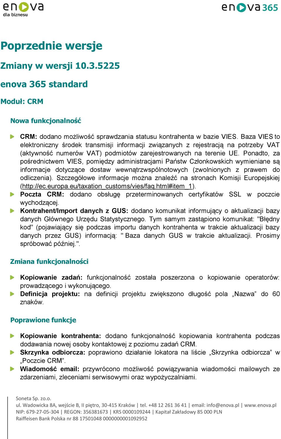 Ponadto, za pośrednictwem VIES, pomiędzy administracjami Państw Członkowskich wymieniane są informacje dotyczące dostaw wewnątrzwspólnotowych (zwolnionych z prawem do odliczenia).