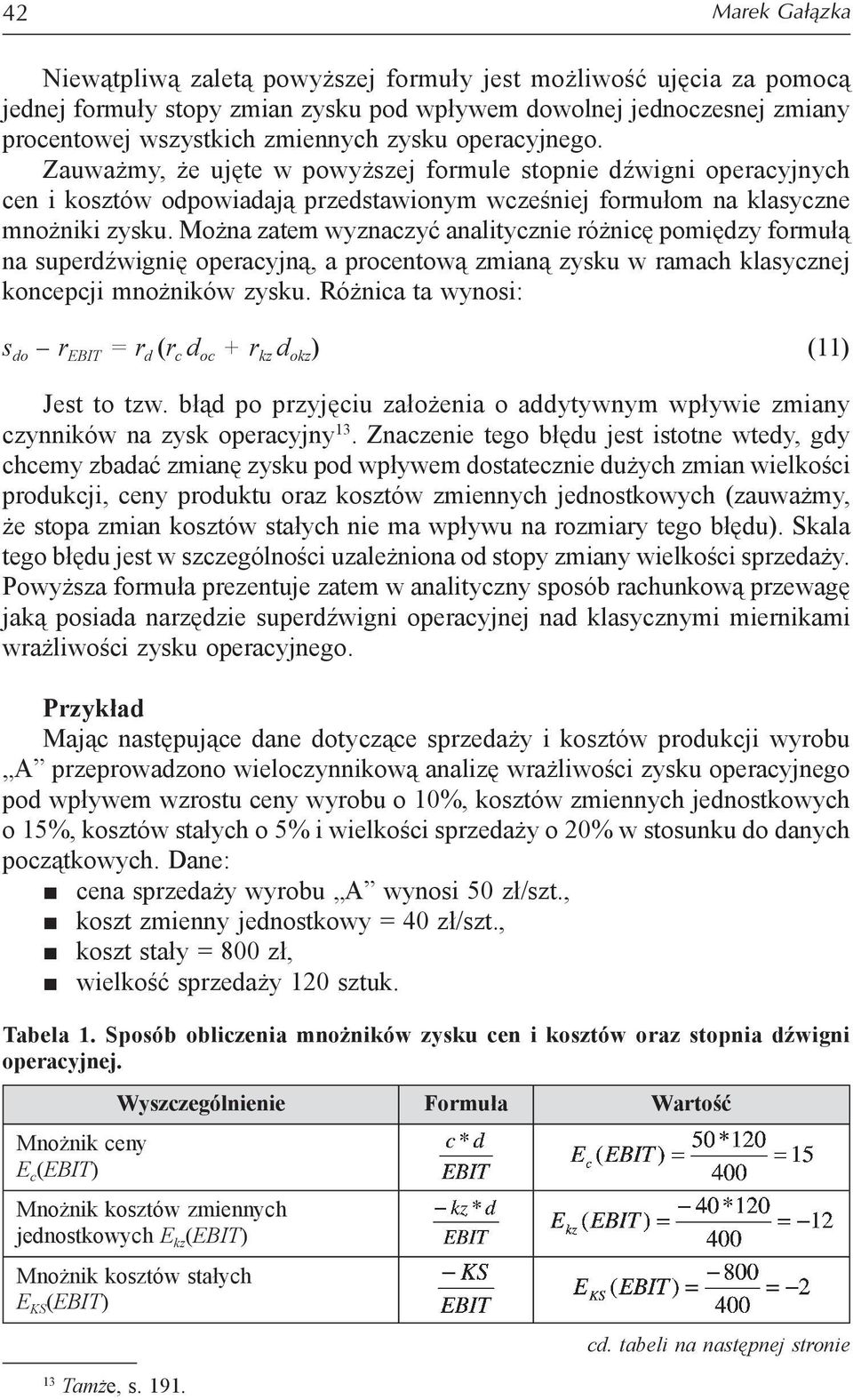 Można zatem wyznaczyć analitycznie różnicę pomiędzy formułą na superdźwignię operacyjną, a procentową zmianą zysku w ramach klasycznej koncepcji mnożników zysku.