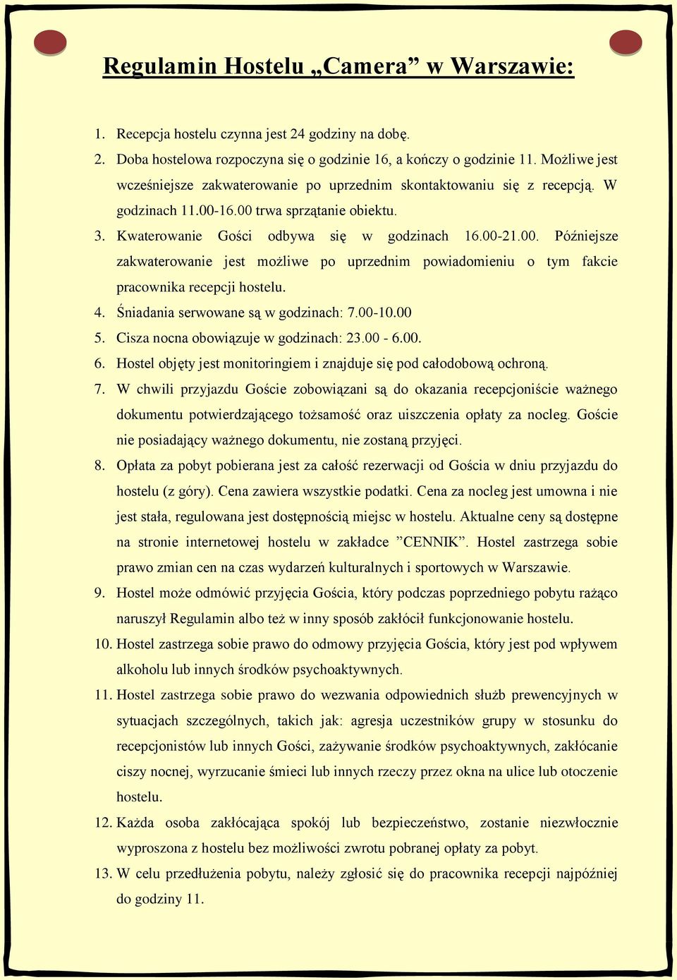 16.00 trwa sprzątanie obiektu. 3. Kwaterowanie Gości odbywa się w godzinach 16.00-21.00. Późniejsze zakwaterowanie jest możliwe po uprzednim powiadomieniu o tym fakcie pracownika recepcji hostelu. 4.