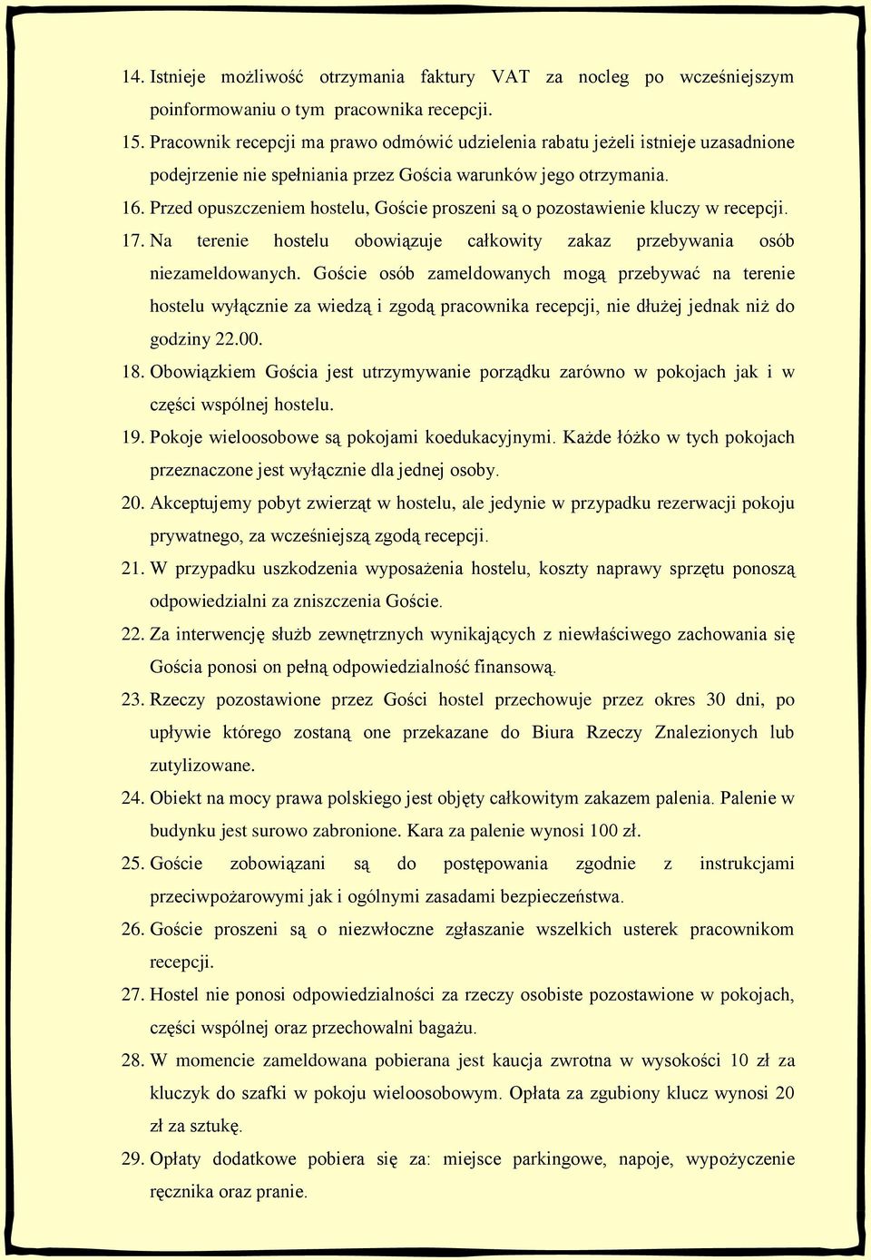 Przed opuszczeniem hostelu, Goście proszeni są o pozostawienie kluczy w recepcji. 17. Na terenie hostelu obowiązuje całkowity zakaz przebywania osób niezameldowanych.