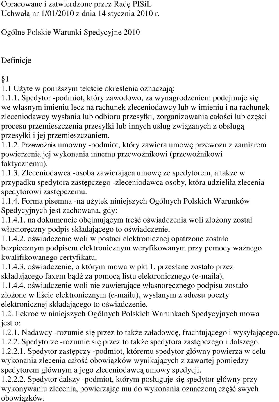 podejmuje się we własnym imieniu lecz na rachunek zleceniodawcy lub w imieniu i na rachunek zleceniodawcy wysłania lub odbioru przesyłki, zorganizowania całości lub części procesu przemieszczenia