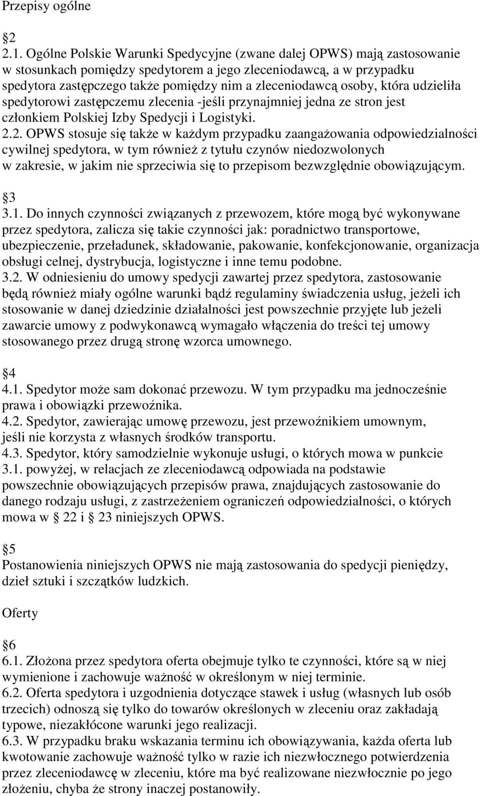 osoby, która udzieliła spedytorowi zastępczemu zlecenia -jeśli przynajmniej jedna ze stron jest członkiem Polskiej Izby Spedycji i Logistyki. 2.