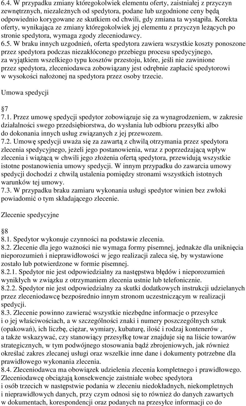 W braku innych uzgodnień, oferta spedytora zawiera wszystkie koszty ponoszone przez spedytora podczas niezakłóconego przebiegu procesu spedycyjnego, za wyjątkiem wszelkiego typu kosztów przestoju,