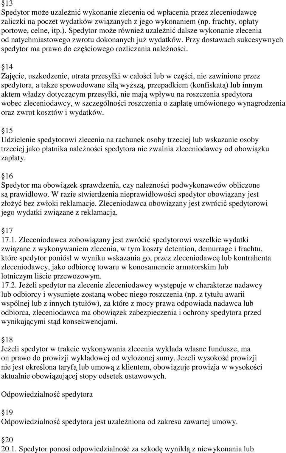 14 Zajęcie, uszkodzenie, utrata przesyłki w całości lub w części, nie zawinione przez spedytora, a także spowodowane siłą wyższą, przepadkiem (konfiskatą) lub innym aktem władzy dotyczącym przesyłki,