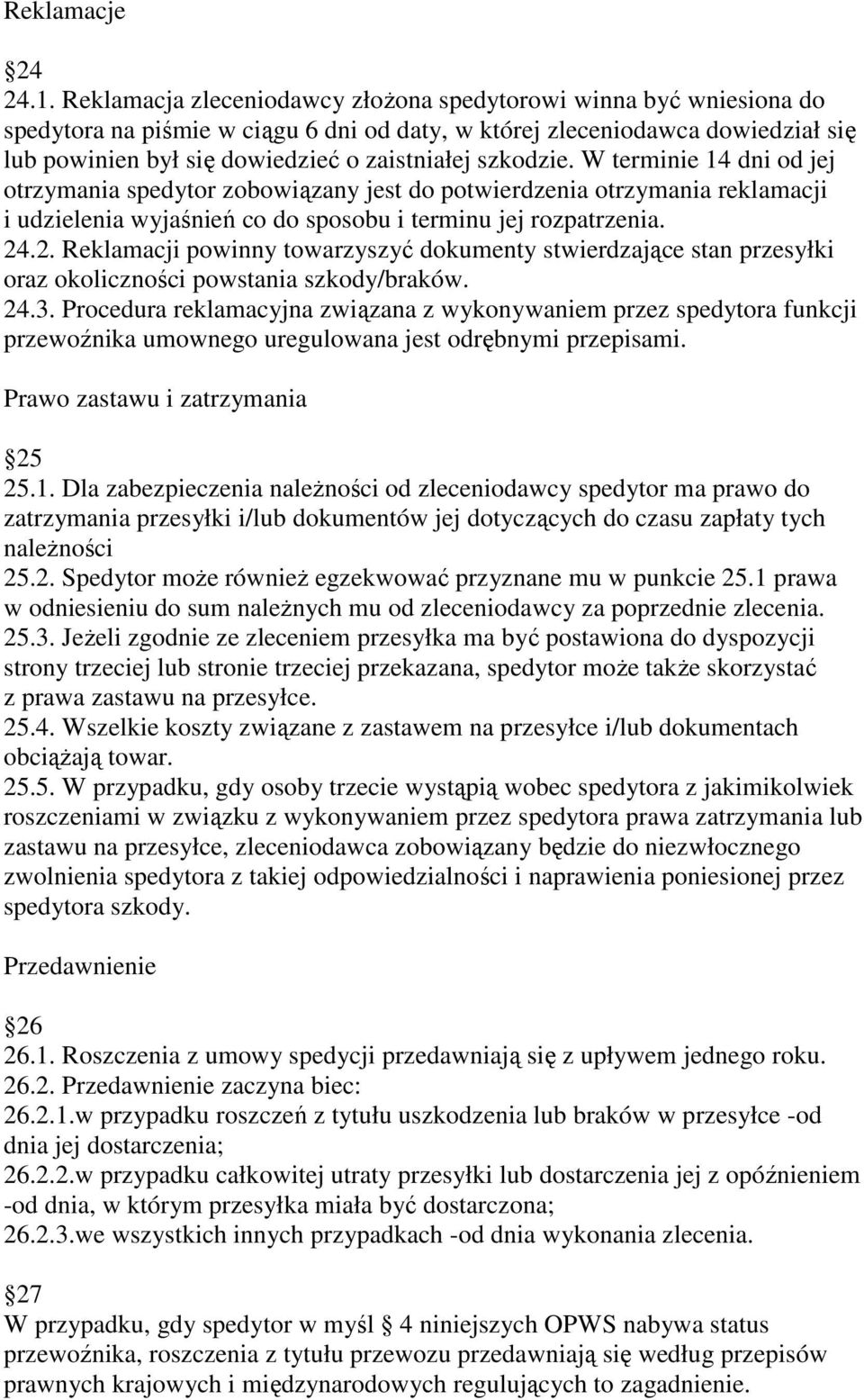 szkodzie. W terminie 14 dni od jej otrzymania spedytor zobowiązany jest do potwierdzenia otrzymania reklamacji i udzielenia wyjaśnień co do sposobu i terminu jej rozpatrzenia. 24