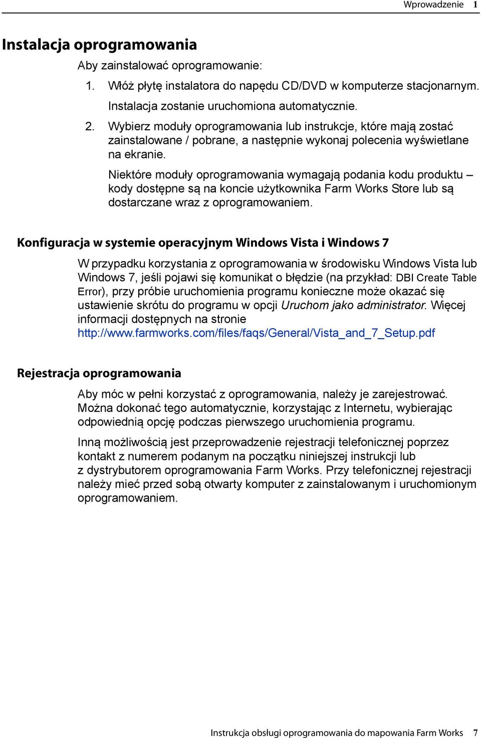 Niektóre moduły oprogramowania wymagają podania kodu produktu kody dostępne są na koncie użytkownika Farm Works Store lub są dostarczane wraz z oprogramowaniem.