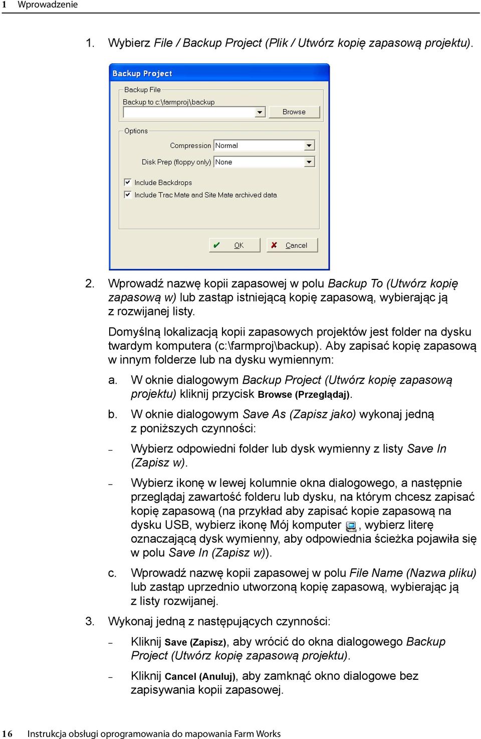 Domyślną lokalizacją kopii zapasowych projektów jest folder na dysku twardym komputera (c:\farmproj\backup). Aby zapisać kopię zapasową w innym folderze lub na dysku wymiennym: a.