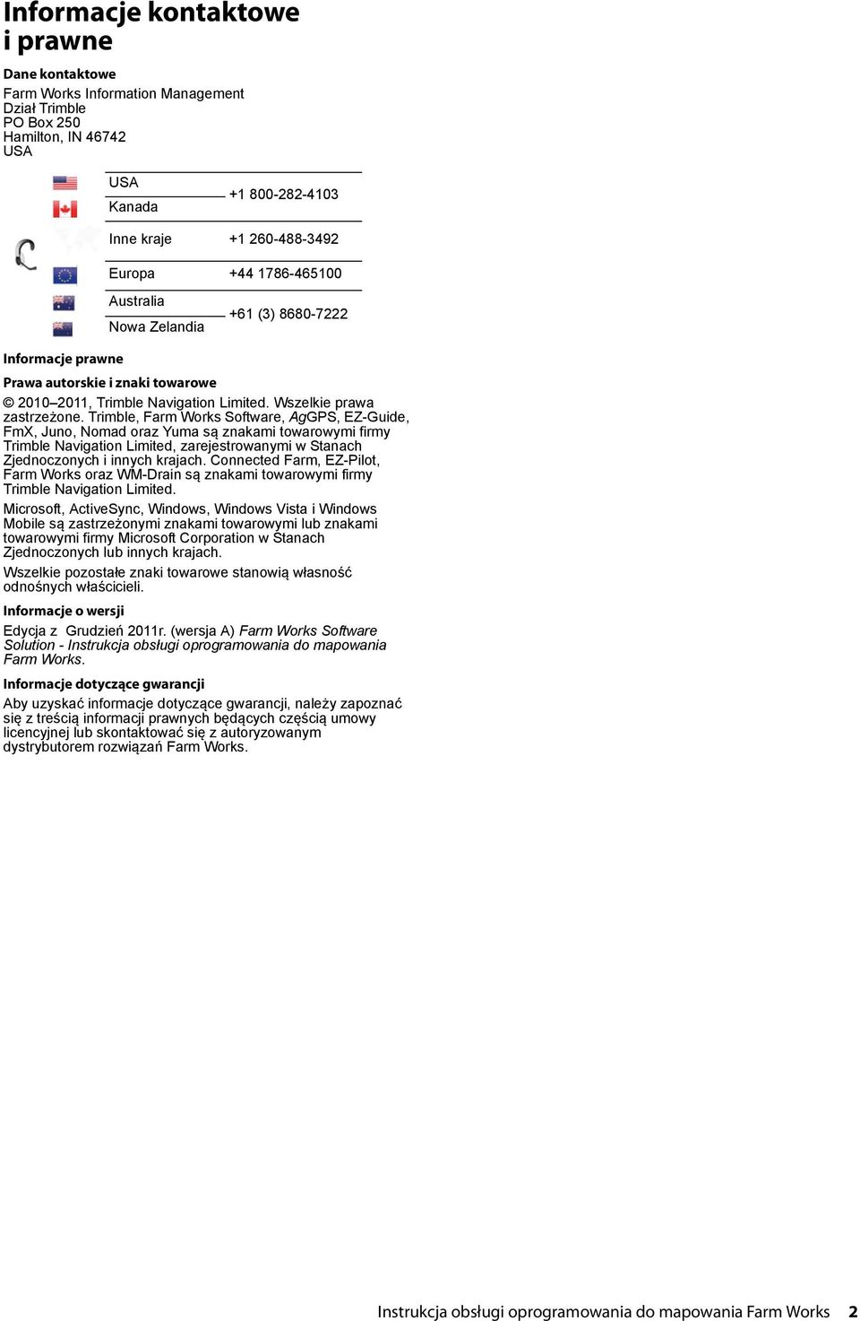 Trimble, Farm Works Software, AgGPS, EZ-Guide, FmX, Juno, Nomad oraz Yuma są znakami towarowymi firmy Trimble Navigation Limited, zarejestrowanymi w Stanach Zjednoczonych i innych krajach.