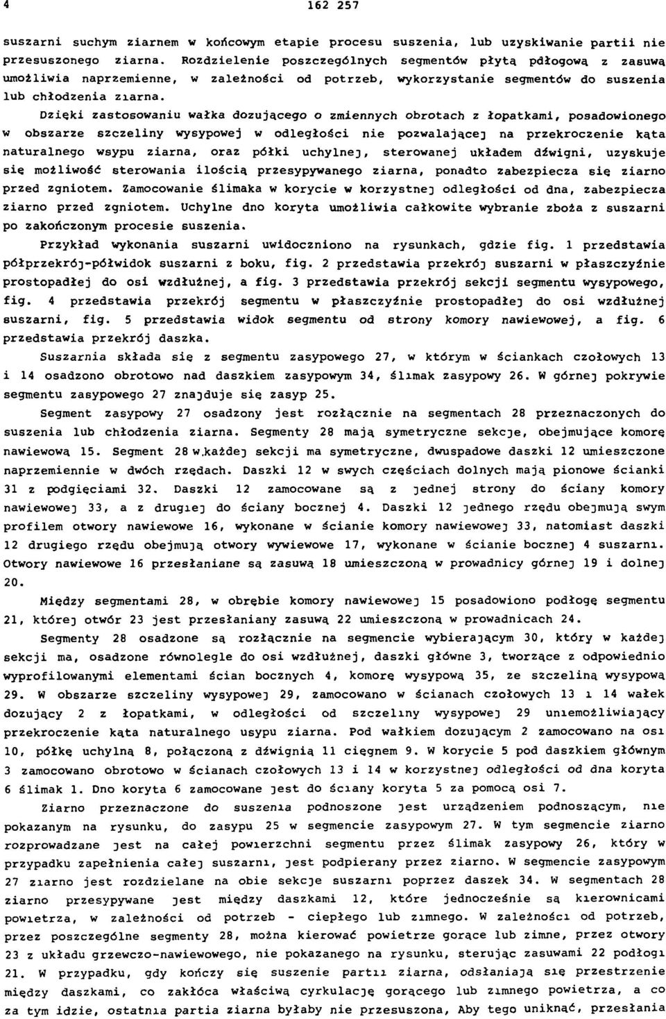 Dzięki zastosowaniu wałka dozującego o zmiennych obrotach z łopatkami, posadowionego w obszarze szczeliny wysypowej w odległości nie pozwalającej na przekroczenie kąta naturalnego wsypu ziarna, oraz