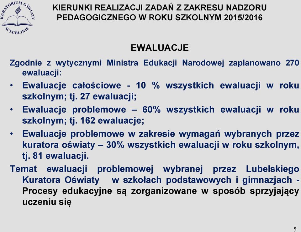 162 ewaluacje; Ewaluacje problemowe w zakresie wymagań wybranych przez kuratora oświaty 30% wszystkich ewaluacji w roku szkolnym, tj. 81 ewaluacji.