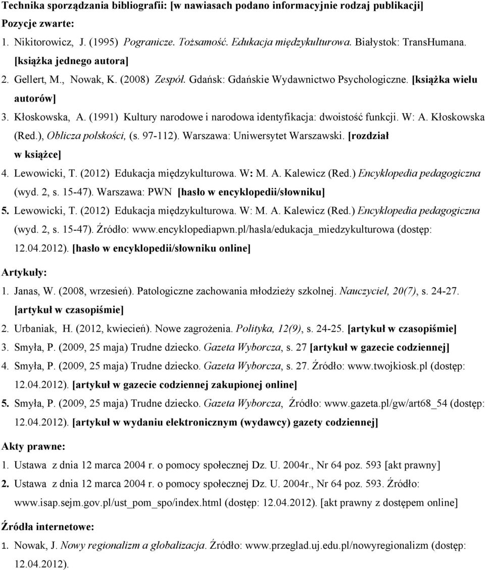 (1991) Kultury narodowe i narodowa identyfikacja: dwoistość funkcji. W: A. Kłoskowska (Red.), Oblicza polskości, (s. 97-112). Warszawa: Uniwersytet Warszawski. [rozdział w książce] 4. Lewowicki, T.