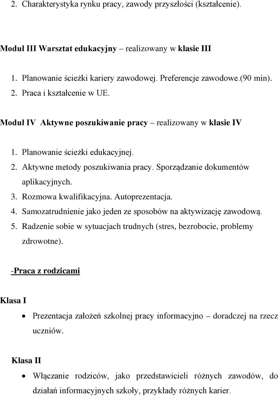 Rozmowa kwalifikacyjna. Autoprezentacja. 4. Samozatrudnienie jako jeden ze sposobów na aktywizację zawodową. 5. Radzenie sobie w sytuacjach trudnych (stres, bezrobocie, problemy zdrowotne).