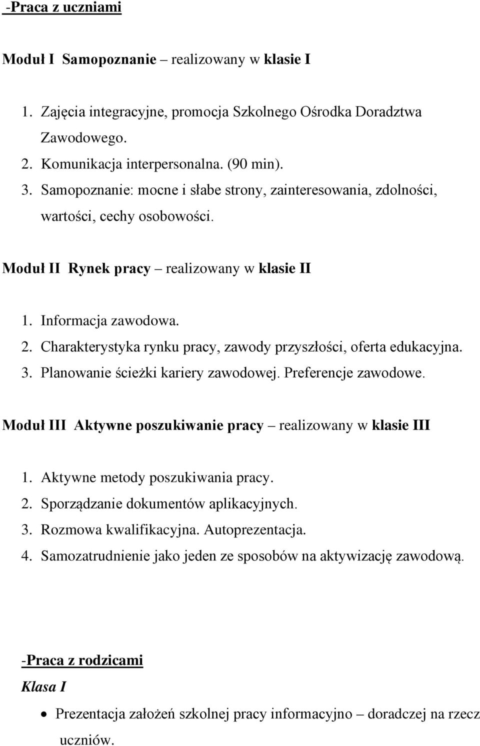 Charakterystyka rynku pracy, zawody przyszłości, oferta edukacyjna. 3. Planowanie ścieżki kariery zawodowej. Preferencje zawodowe. Moduł III Aktywne poszukiwanie pracy realizowany w klasie III 1.