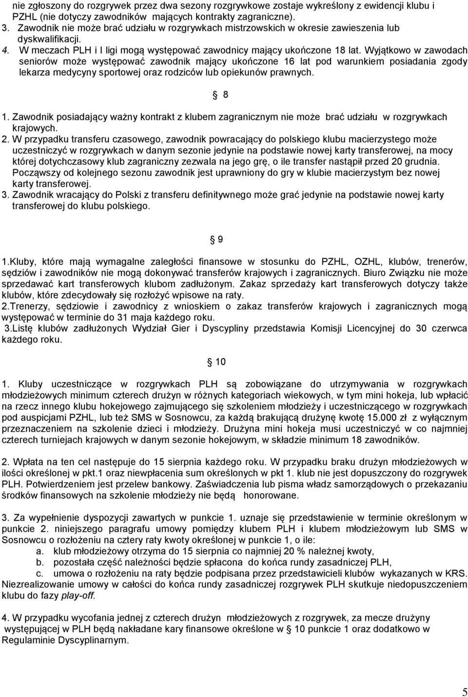 Wyjątkowo w zawodach seniorów może występować zawodnik mający ukończone 16 lat pod warunkiem posiadania zgody lekarza medycyny sportowej oraz rodziców lub opiekunów prawnych. 8 1.