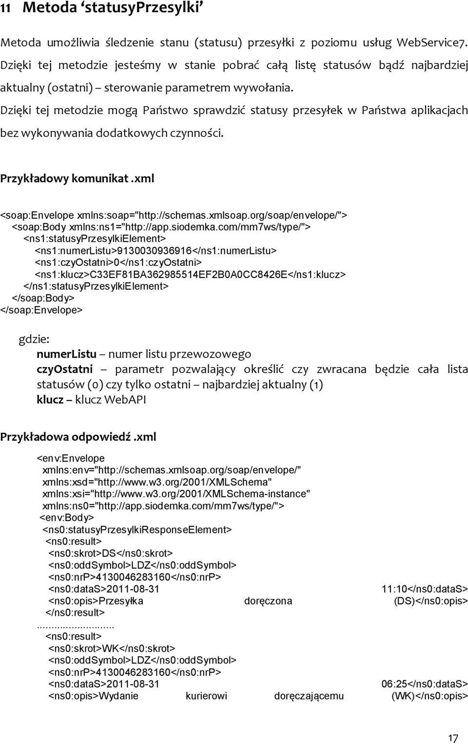 Dzięki tej metodzie mogą Państwo sprawdzić statusy przesyłek w Państwa aplikacjach bez wykonywania dodatkowych czynności. Przykładowy komunikat.xml <soap:envelope xmlns:soap="http://schemas.xmlsoap.