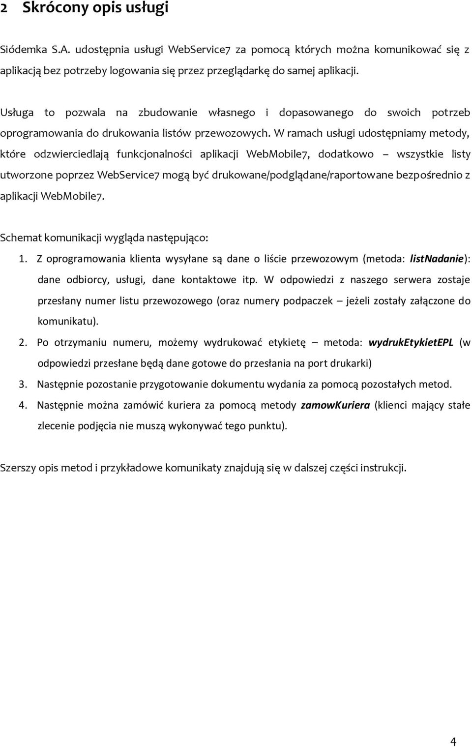 W ramach usługi udostępniamy metody, które odzwierciedlają funkcjonalności aplikacji WebMobile7, dodatkowo wszystkie listy utworzone poprzez WebService7 mogą być drukowane/podglądane/raportowane